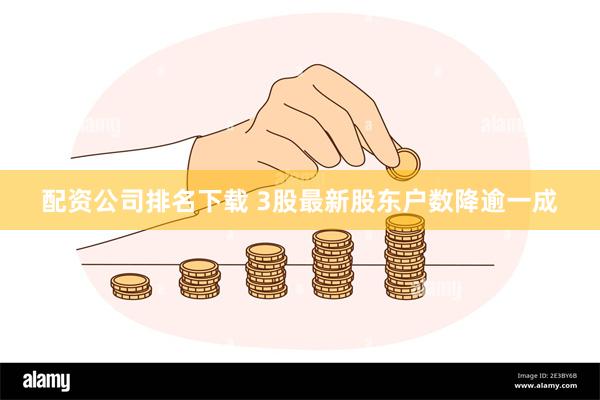 配资公司排名下载 3股最新股东户数降逾一成