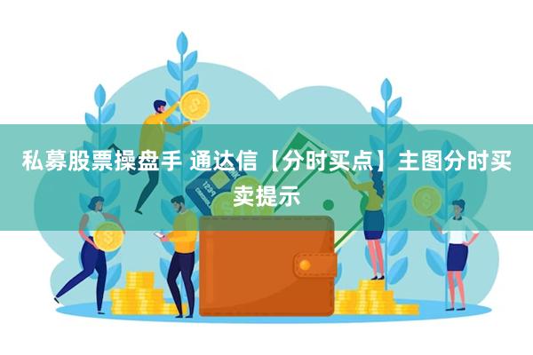 私募股票操盘手 通达信【分时买点】主图分时买卖提示