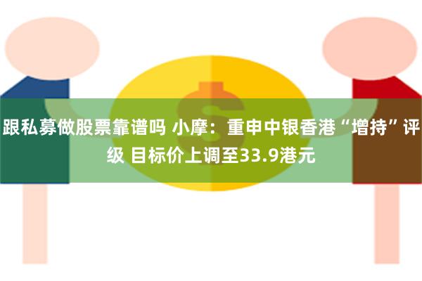 跟私募做股票靠谱吗 小摩：重申中银香港“增持”评级 目标价上调至33.9港元