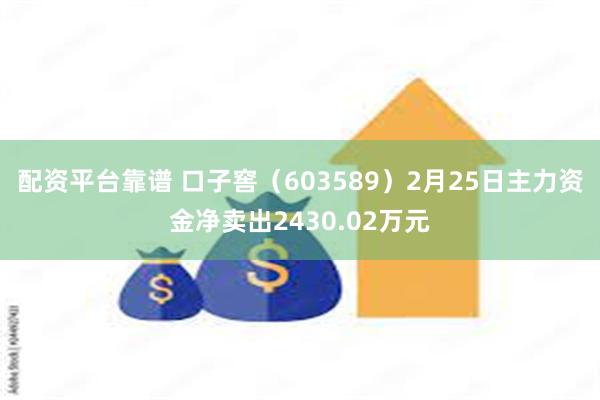 配资平台靠谱 口子窖（603589）2月25日主力资金净卖出2430.02万元