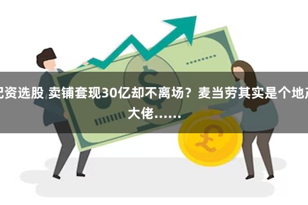 配资选股 卖铺套现30亿却不离场？麦当劳其实是个地产大佬......