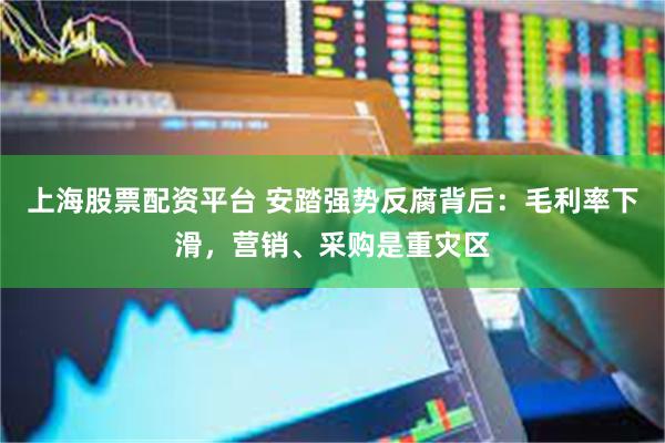 上海股票配资平台 安踏强势反腐背后：毛利率下滑，营销、采购是重灾区