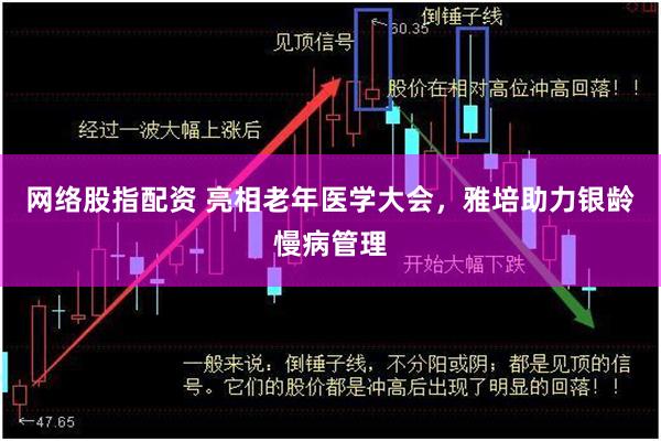 网络股指配资 亮相老年医学大会，雅培助力银龄慢病管理