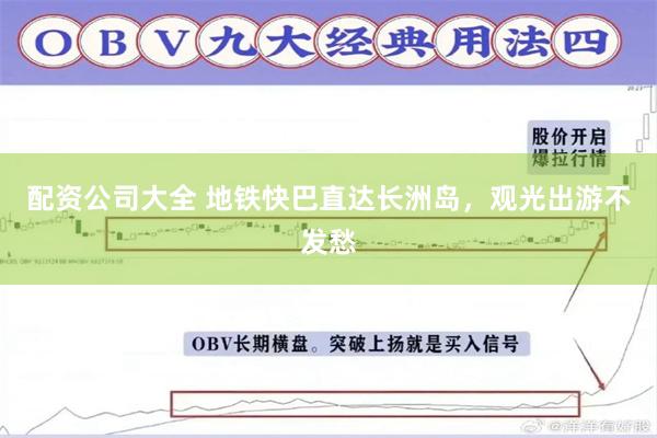 配资公司大全 地铁快巴直达长洲岛,观光出游不发愁