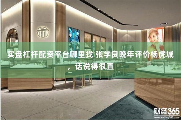 实盘杠杆配资平台哪里找 张学良晚年评价杨虎城，话说得很直