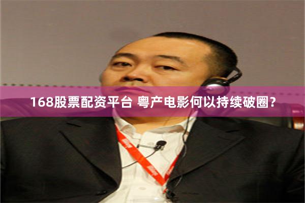 168股票配资平台 粤产电影何以持续破圈？