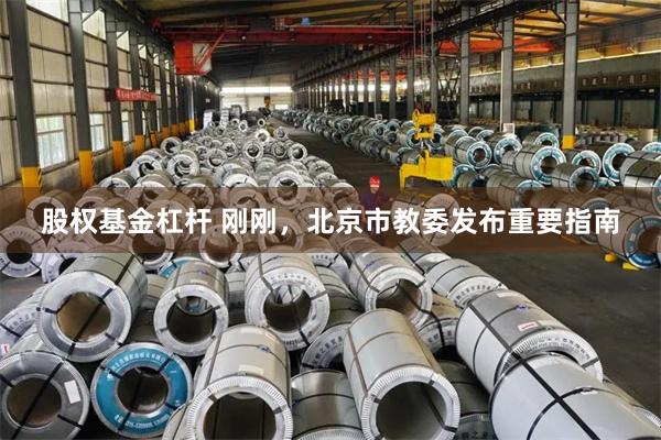 股权基金杠杆 刚刚,北京市教委发布重要指南