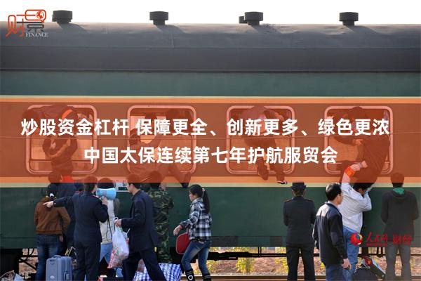 炒股资金杠杆 保障更全、创新更多、绿色更浓  中国太保连续第七年护航服贸会