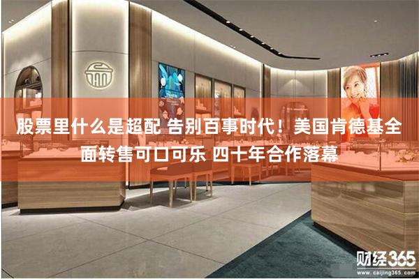 股票里什么是超配 告别百事时代！美国肯德基全面转售可口可乐 四十年合作落幕
